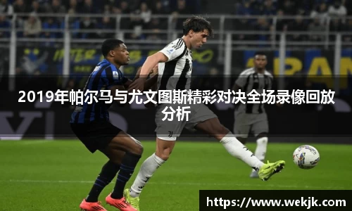 2019年帕尔马与尤文图斯精彩对决全场录像回放分析